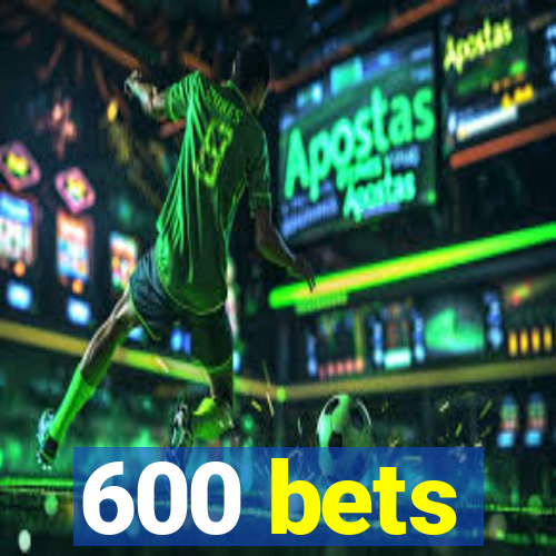 600 bets